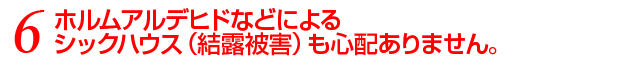 ホルムアルデヒドなどによるシックハウス（結露被害）も心配ありません。